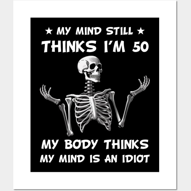 Skeleton My Mind Still Thinks I'm 50 My Body Thinks My Mind Is An Idiot Funny Birthday Wall Art by myreed